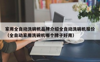 家用全自动洗碗机品牌介绍全自动洗碗机报价（全自动家用洗碗机哪个牌子好用）