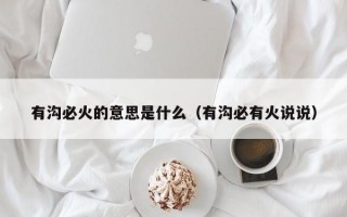 有沟必火的意思是什么（有沟必有火说说）