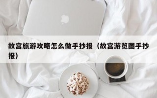 故宫旅游攻略怎么做手抄报（故宫游览图手抄报）