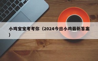 小鸡宝宝考考你（2024今日小鸡最新答案）