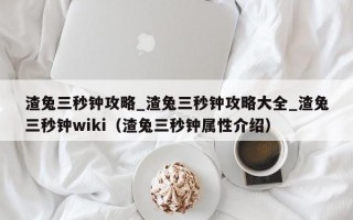 渣兔三秒钟攻略_渣兔三秒钟攻略大全_渣兔三秒钟wiki（渣兔三秒钟属性介绍）