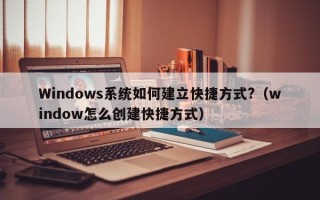 Windows系统如何建立快捷方式?（window怎么创建快捷方式）