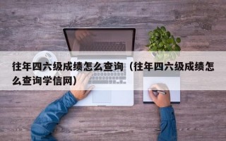 往年四六级成绩怎么查询（往年四六级成绩怎么查询学信网）