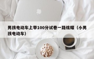 男孩电动车上举100分试卷一路炫耀（小男孩电动车）