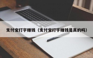 支付宝打字赚钱（支付宝打字赚钱是真的吗）