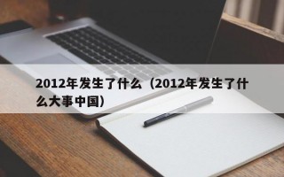 2012年发生了什么（2012年发生了什么大事中国）