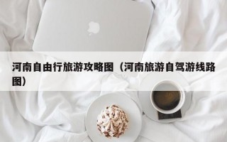 河南自由行旅游攻略图（河南旅游自驾游线路图）