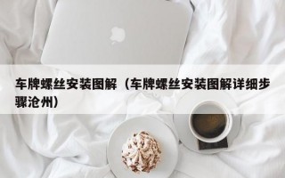 车牌螺丝安装图解（车牌螺丝安装图解详细步骤沧州）