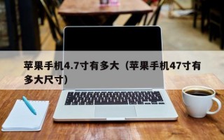 苹果手机4.7寸有多大（苹果手机47寸有多大尺寸）