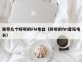 推荐几个好听的FM电台（好听的fm音乐电台）