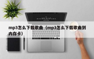 mp3怎么下载歌曲（mp3怎么下载歌曲到内存卡）