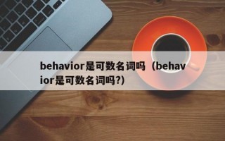 behavior是可数名词吗（behavior是可数名词吗?）