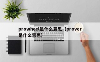 prowheel是什么意思（prover是什么意思）