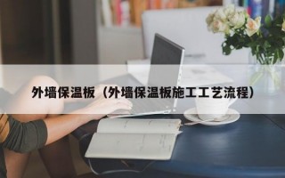 外墙保温板（外墙保温板施工工艺流程）