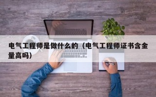 电气工程师是做什么的（电气工程师证书含金量高吗）