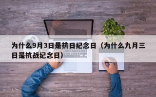 为什么9月3日是抗日纪念日（为什么九月三日是抗战纪念日）