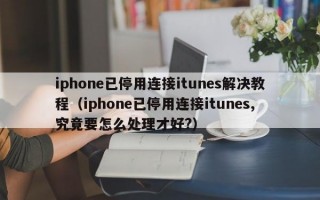 iphone已停用连接itunes解决教程（iphone已停用连接itunes,究竟要怎么处理才好?）