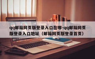 qq邮箱网页版登录入口在哪-qq邮箱网页版登录入口地址（邮箱网页版登录首页）