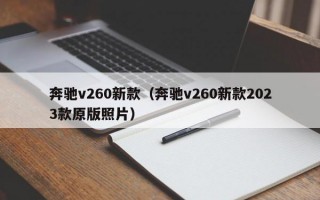 奔驰v260新款（奔驰v260新款2023款原版照片）