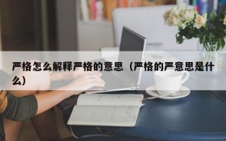 严格怎么解释严格的意思（严格的严意思是什么）