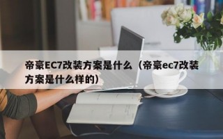 帝豪EC7改装方案是什么（帝豪ec7改装方案是什么样的）