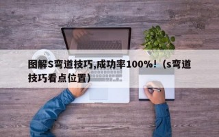 图解S弯道技巧,成功率100%!（s弯道技巧看点位置）