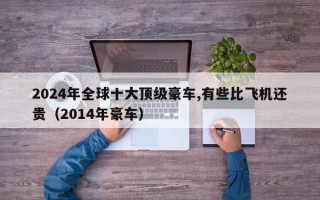 2024年全球十大顶级豪车,有些比飞机还贵（2014年豪车）