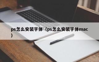 ps怎么安装字体（ps怎么安装字体mac）