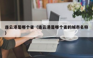 连云港是哪个省（连云港是哪个省的城市名称）