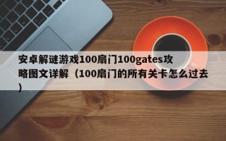 安卓解谜游戏100扇门100gates攻略图文详解（100扇门的所有关卡怎么过去）