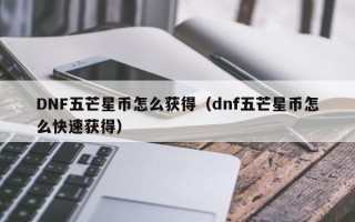 DNF五芒星币怎么获得（dnf五芒星币怎么快速获得）