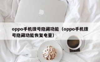 oppo手机拨号隐藏功能（oppo手机拨号隐藏功能恢复电量）