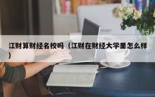 江财算财经名校吗（江财在财经大学里怎么样）