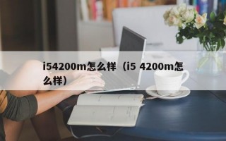 i54200m怎么样（i5 4200m怎么样）