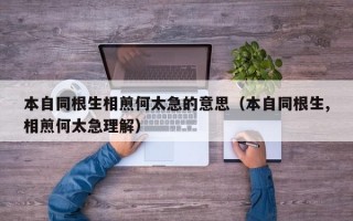 本自同根生相煎何太急的意思（本自同根生,相煎何太急理解）