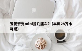 五菱宏光mini是几座车?（丰田28万小可爱）