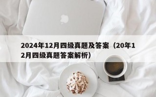 2024年12月四级真题及答案（20年12月四级真题答案解析）