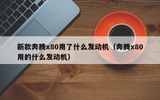 新款奔腾x80用了什么发动机（奔腾x80用的什么发动机）