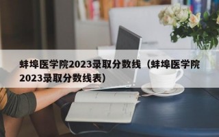 蚌埠医学院2023录取分数线（蚌埠医学院2023录取分数线表）