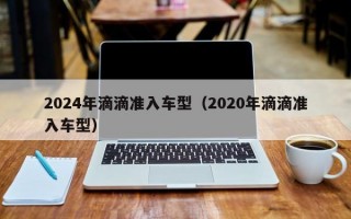 2024年滴滴准入车型（2020年滴滴准入车型）