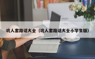 坑人套路话大全（坑人套路话大全小学生版）