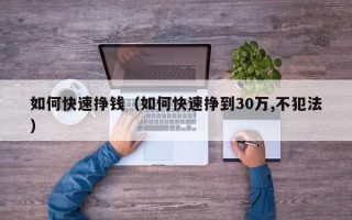 如何快速挣钱（如何快速挣到30万,不犯法）