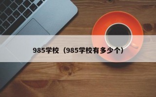 985学校（985学校有多少个）