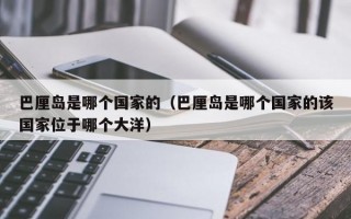 巴厘岛是哪个国家的（巴厘岛是哪个国家的该国家位于哪个大洋）