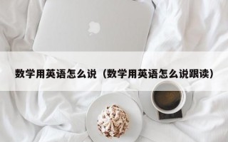 数学用英语怎么说（数学用英语怎么说跟读）