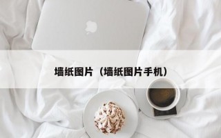 墙纸图片（墙纸图片手机）