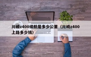 川崎z400续航是多少公里（川崎z400上路多少钱）