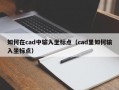 如何在cad中输入坐标点（cad里如何输入坐标点）