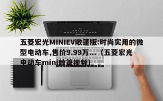 五菱宏光MINIEV敞篷版:时尚实用的微型电动车,售价9.99万...（五菱宏光电动车mini敞篷视频）