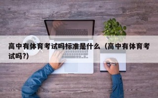 高中有体育考试吗标准是什么（高中有体育考试吗?）